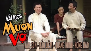 VAN SON 😊 Viet Nam | Hài Kịch | MƯỢN VỢ | Vân Sơn - Bảo Liêm - Quang Minh-  Hồng Đào