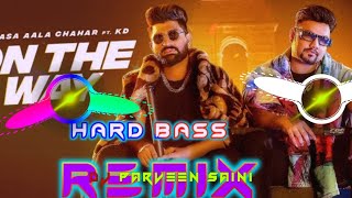 On The Way Dj Remix Hard Bass | Khasa Aala Chahar Ft. KD | Dj Parveen Saini Mahendergarh