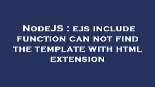 NodeJS : ejs include function can not find the template with html extension