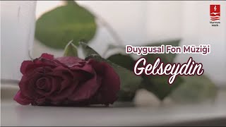 DUYGUSAL FON MÜZİĞİ "GELSEYDİN"