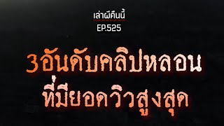 Ep.525 จัดอันดับ3คลิปหลอนๆ ที่สุดของช่อง ฟังยาวเกือบ7ชั่วโมง! | เล่าผีคืนนี้