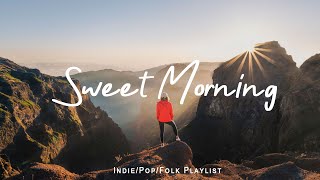 Sweet Morning 🍀 Happy songs to start your day | An Indie/Pop/Folk/Acoustic Playlist