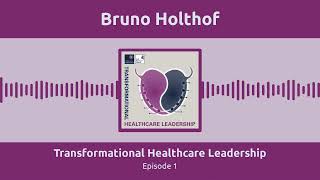 Transformational Healthcare Leadership Podcast: Bruno Holthof