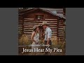 Jesus Hear My Plea