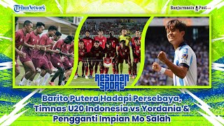 🔴 Barito Putera Hadapi Persebaya, Timnas U20 Indonesia vs Yordania \u0026 Pengganti Impian Mo Salah