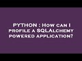 PYTHON : How can I profile a SQLAlchemy powered application?
