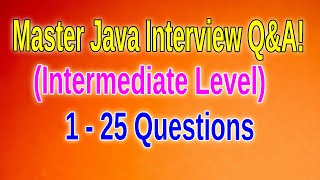 Top 25 Intermediate Java Interview Questions and Answers | Ace Your Java Interview! Questions 1 - 25