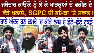 Gurdev Singh Kaunke ਨੂੰ ਲੈ ਕੇ ਖਾੜਕੂਆਂ ਦੇ ਵਕੀਲ ਦੇ ਵੱਡੇ ਖੁਲਾਸੇ, SGPC ਦੀ ਭੂਮਿਕਾ 'ਤੇ ਸਵਾਲ! ਥਾਣੇ ਅੰਦਰ ਬਣੇ