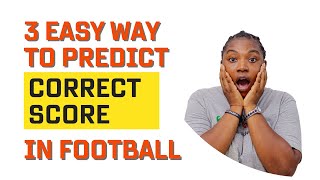 3 EASY STEPS ON HOW TO PREDICT CORRECT SCORE IN FOOTBALL