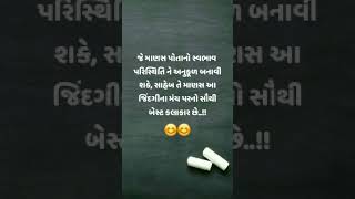 જે માણસ પોતાનો સ્વભાવ પરિસ્થિતિ ને અનુકૂળ બનાવી શકે, સાહેબ તે માણસ આ જિંદગીના મંચ પરનો સૌથી બેસ્ટ..💯