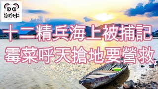 十二精兵海上被捕記 (字幕版) 霉菜呼天搶地要營救 #娜娜琳 #正能量