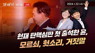 [꽈배기 이슈] 1.22(수) 헌재 탄핵심판 첫 출석한 尹, 모르쇠, 헛소리, 거짓말