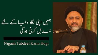 Hume Apni Nigaah Duniya Kay Liye Tabdeel Karni Hogi..!! Maulana Nusrat Abbas Bukhari