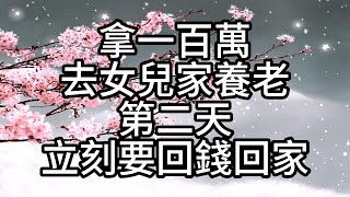 拿一百萬去女兒家養老，第二天立刻要回錢回家#幸福人生#中老年頻道