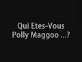 qui etes vous polly maggoo ...