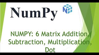 NumPy : 6 Matrix Addition, Subtraction, Multiplication, Dot