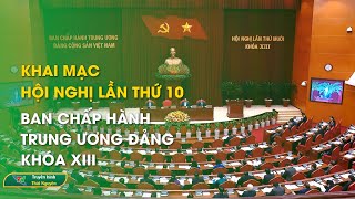 Khai mạc Hội nghị lần thứ 10 Ban Chấp hành Trung ương Đảng khóa XIII | Thái Nguyên TV