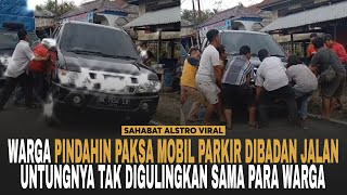 SEENAK JIDAT PARKIR Dibadan Jalan, Warga Ramai-ramai Pindahin Paksa Dan Hampir Mobil itu Digulingkan