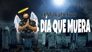 El Makabelico - El Día Que Muera (Letra/Lyrics)