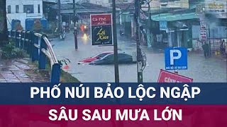 Phố núi Bảo Lộc, Lâm Đồng ngập nặng sau mưa lớn, nước nhấn chìm ô tô trên đường | VTC Now