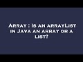 Array : Is an arrayList in Java an array or a list?