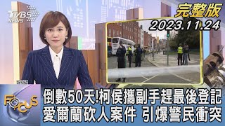 【1200完整版】倒數50天! 柯侯攜副手趕最後登記 愛爾蘭砍人案件 引爆警民衝突｜韋家齊｜FOCUS世界新聞20231124 @tvbsfocus