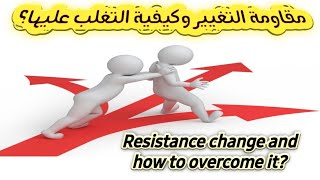 مقاومة التغيير التنظيمي وكيفية التغلب عليها ?Resisting change and how to overcome it