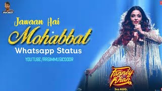 Jawaan Hai Mohabbat Whatsapp Status | FANNEY KHAN | Aishwarya Rai | Sunidhi Chauhan, Tanishk Bagchi