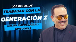 Los retos de trabajar con la GENERACIÓN Z 👨🏽‍💻‼️ Salud Empresarial: Episodio 2 - Temporada 2