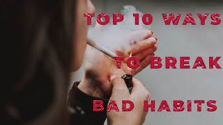 Top 10 Ways to Break Bad Habits