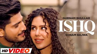Ishq (HD Video) | Gurnam Bhullar | Sonam Bajwa | Tania | Latest Punjabi Songs 2023