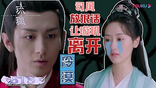 吵最绝情的架 伤最爱的人！司凤放狠话让璇玑离开！| 【琉璃 Love And Redemption】| 成毅/袁冰妍/刘学义/张予曦 | 优酷 YOUKU