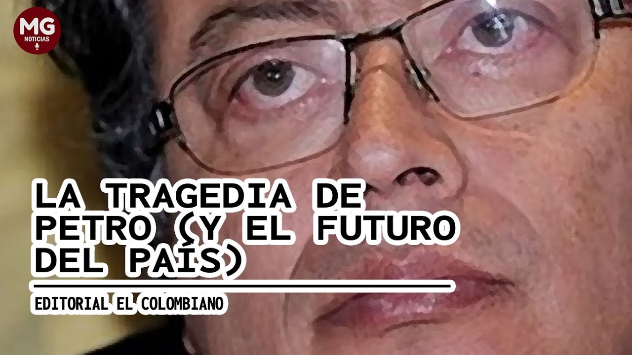 LA TRAGEDIA DE PETRO (Y EL FUTURO DEL PAÍS) 🔴 Editorial El Colombiano ...