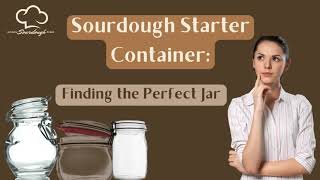 Sourdough Starter Container: Finding the Perfect Jar