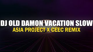 DJ OLD DAMON VACATION SLOW ASIA PROJECT X CEEC REMIX