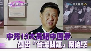 《文茜世界周報》中共19大高唱中國夢　凸出「台灣問題」緊迫感2017.10.07|Sisy's World News【完整版-FULL HD】