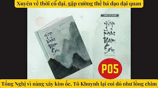 Phần 05 | Xuyên không về thời cổ đại, gặp cường thế bá đạo đại quan | Gặp phải Nam Sơn (Lồng Son)