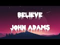 BELIEVE  - JOHN ADAMS (LYRICS)