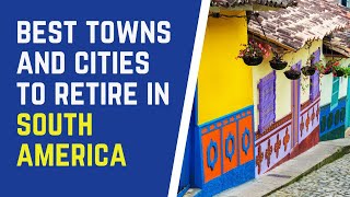 Best Towns and Cities to Retire in South America