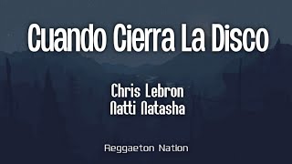 Chris Lebron, NATTI NATASHA - Cuando Cierre La Disco (Letra/Lyrics)