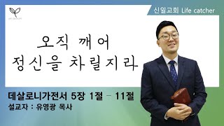 [신일교회] 오직 깨어 정신을 차릴지라 - 유영광 목사