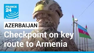 Nagorno-Karabakh tensions: Azerbaijan sets up checkpoint on key route to Armenia • FRANCE 24