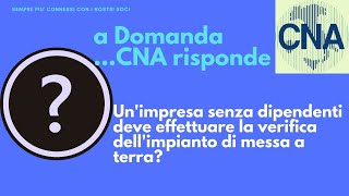 a domanda CNA risponde: Azienda senza dipendenti-Obbligo di verifica della messa a terra