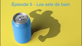 Les stimulants -  Episode 5 -  Les sels de bain