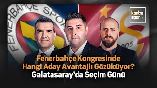 Fenerbahçe Kongresinde Hangi Aday Avantajlı Gözüküyor? | Galatasaray'da Seçim Günü