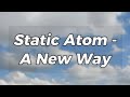 Static Atom - A New Way (Lyrics)