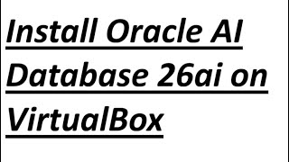How to install Oracle AI Database 26ai on VirtualBox