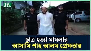 ছাত্র হ*ত্যা মামলার আসামি শাহ আলম গ্রেপ্তার | NTV News