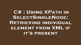 C# : Using XPath in SelectSingleNode: Retrieving individual element from XML if it's present
