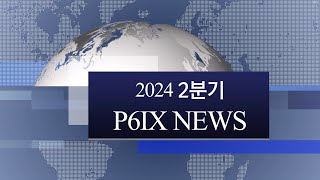 2024년 2분기 P6ix News